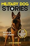 Military Dog Stories: 27 Captivating & Thrilling Short Stories of Brave Police and Service K9 Rescues - Based on True Events (Gifts for Dog Lovers Book 3) (English Edition)