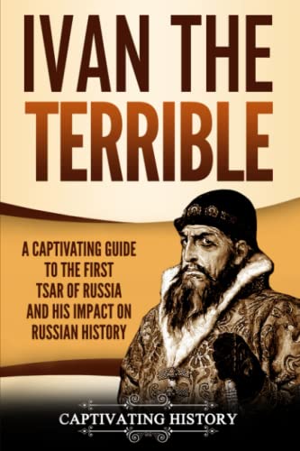 Ivan the Terrible: A Captivating Guide to the First Tsar of Russi...