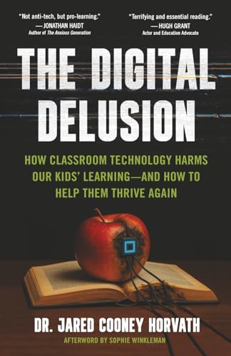 The Digital Delusion: How Classroom Technology Harms Our Kids’ Le...