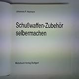 Schusswaffen-Zubehör selbermachen. Zubehör für den Sportschützen, Combatschützen, Wiederlader, Jäger und Waffensammler - Johannes P. Heymann 