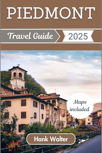Piedmont Travel Guide 2025: Discover Italy's Enchanting Region, History, Culture, Natural Wonders, and Culinary Delights