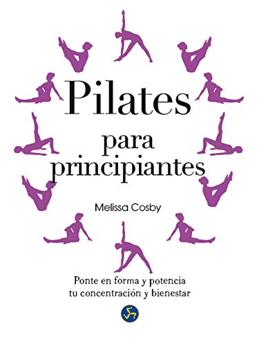 Pilates Para Principiantes. Ponte En Forma Y Potencia Tu Concentración Y Bienestar Pilates Para Principiantes. Ponte En Forma Y Potencia Tu Concentración Y Bienestar