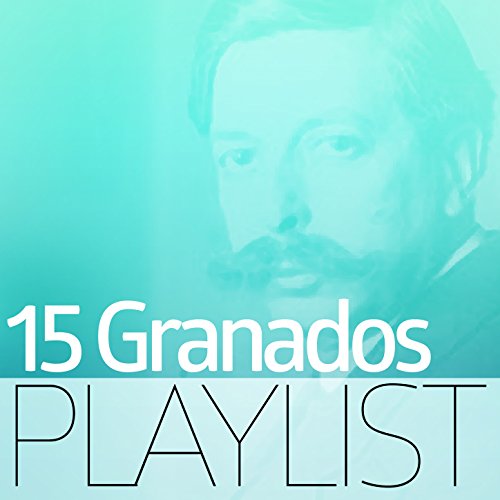 15 Granados Playlist Enrique Granados Digital Music