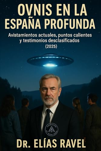 Ovnis en la España profunda: Avistamientos actuales, puntos calientes y testimonios desclasifica...