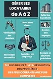 GÉRER SES LOCATAIRES DE A À Z: DU DOSSIER IDÉAL À LA RÉSOLUTION DES PROBLÈMES, DES PLUS COURANTS AUX PLUS COMPLEXES