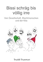 Bissi schräg bis völlig irre: von Gesellschaft, Machtmenschen und der Kita (German Edition) 3769357965 Book Cover