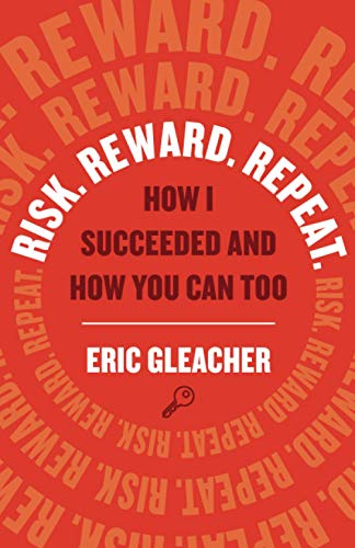 Risk. Reward. Repeat.: How I Succeeded and How You Can Too