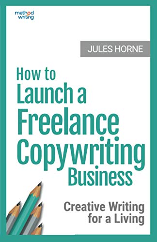 How to Launch a Freelance Copywriting Business: Creative Writing for a Living livre En ligne