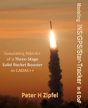 Paperback Modeling INS/GPS/Star-Tracker in 6 DoF: Simulating N&G&C of a Three-Stage Rocket Booster in CADAC++ Book
