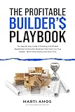 The Profitable Builder’s Playbook: The Step-by-Step Guide to Building a Profitable Residential Construction Business That Gives You True Wealth—BOTH More Money and More Time