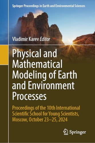 Physical and Mathematical Modeling of Earth and Environment Processes: Proceedings of the 10th International Scientific School for Young Scientists, ... in Earth and Environmental Sciences)
