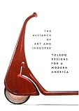 The Alliance of Art And Industry: Toledo Designs for a Modern America