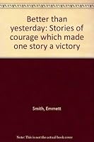 Better than yesterday: Stories of courage which made one story a victory 0890361886 Book Cover