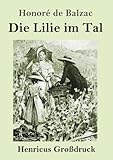 Die Lilie im Tal (Großdruck): DE - Honoré de Balzac Übersetzer: René Schickele 