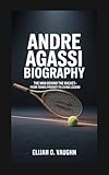  ANDRE AGASSI BIOGRAPHY: The Man Behind the Racket–From Tennis Prodigy to Living Legend (English Edition)