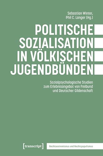 Politische Sozialisation in völkischen Jugendbünden: Sozialpsychologische Studien zum Erlebnisangebot von Freibund und Deutscher Gildenschaft (Rechtsextremismus und Rechtspopulismus)
