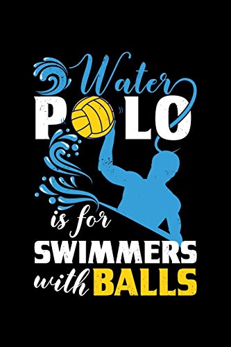 Water Polo Is For Swimmers With Balls: Water Polo Swimming - 110 Pages Notebook/Journal