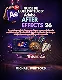 Guide de l'utilisateur d'Adobe After Effects 26 pour débutants (French Edition)