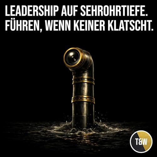 #070 Leadership auf Sehrohrtiefe. F&uuml;hren, wenn keiner klatscht.