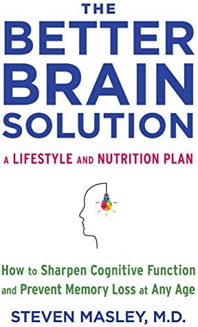 The Better Brain Solution: How to Start Now--at Any Age--to Reverse and Prevent Insulin Resistance of the Brain, Sharpen Cognitive Function, and Avoid Memory Loss Kindle Edition
