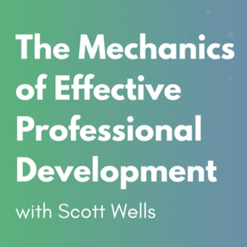 The Mechanics of Effective Professional Development with Scott Wells