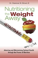 Nutritioning the Weight Away: Attaining and Maintaining Optimal Health through the Power of Nutrition (Weight Away Collection) 1493775081 Book Cover