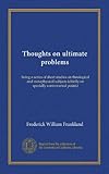  Pensieri sui problemi finali: essendo una serie di brevi studi su argomenti teologici e metafisici (principalmente su punti particolarmente controversi)