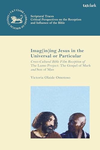 Imag(in)ing Jesus in the Universal or Particular: Cross-Cultural Bible Film Reception of The Lumo Project: The Gospel of Mark and Son of Man (The Library of New Testament Studies) (English Edition)