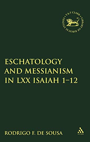 Eschatology and Messianism in LXX Isaiah 1-12 (The Library of Hebrew Bible/Old Testament Studies, 516)