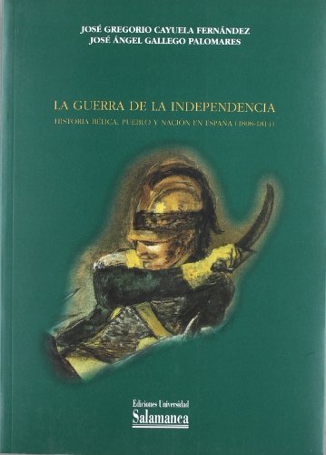 La Guerra de la Independencia. Historia bélica, pueblo y nación en España (1808-1814): Historia Belica, Pueblo y Nacion En Espana, 1808-1814 (ESTUDIOS HISTORICOS Y GEOGRAFICOS)