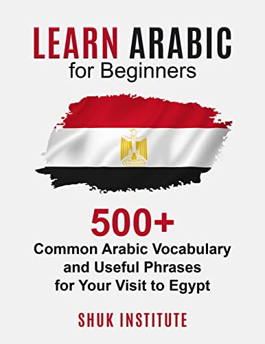 Learn Arabic for Beginners: 500+ Common Arabic Vocabulary and Useful Phrases for Your Visit to Egypt (English Edition) eBook Kindle