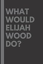 What Would Elijah Wood Do?: Lined Journal Notebook, perfect gift for all Elijah Wood fans - 6x9 inches - 110pages