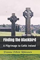 Finding the Blackbird: A Pilgrimage to Celtic Ireland 1979793441 Book Cover