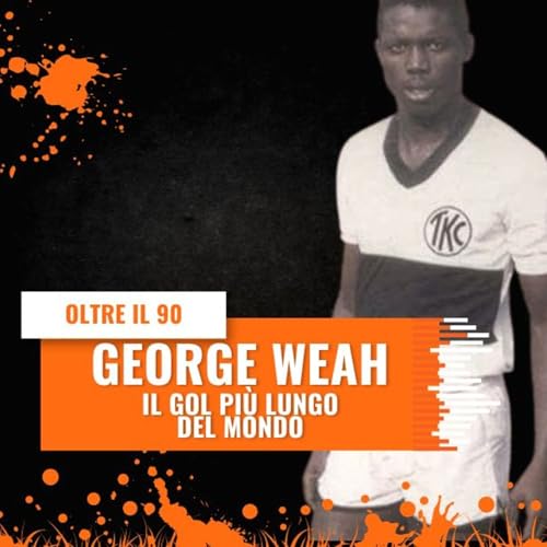 Oltre il 90° – George Weah: Il gol più lungo del mondo