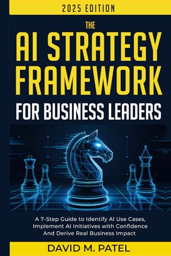 The AI Strategy Framework for Business Leaders: A 7-Step-Guide to...