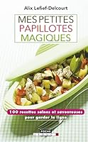 Mes petites papillotes magiques: Tous les secrets minceur des papillotes, en silicone ou non, et 100 recettes pour garder la ligne ! 2848994126 Book Cover