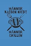 MÄNNER KOCHEN NICHT MÄNNER GRILLEN: für Grillmeister Notizbuch Barbecue Notebook Grill BBQ Journal 6x9 kariert squared karo