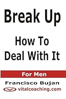 Break Up - How To Deal With It - For Men 1466409355 Book Cover