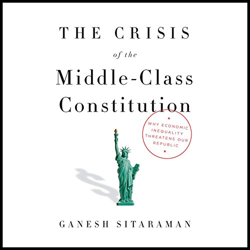 The Crisis of the Middle-Class Constitution: Why Economic Inequality Threatens Our Republic