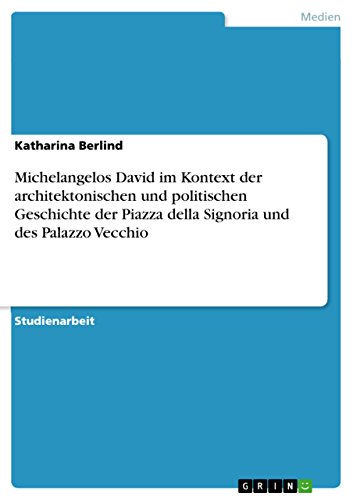 Michelangelos David im Kontext der architektonischen und politischen Geschichte der Piazza della Signoria und des Palazzo Vecchio (German Edition)