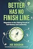 Better Has No Finish Line: Waypoints on the Lifelong Pursuit of Self-Mastery and Leadership