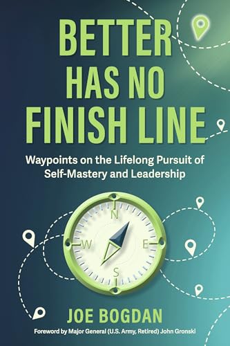 Better Has No Finish Line: Waypoints on the Lifelong Pursuit of Self-Mastery and Leadership
