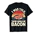 I Was Told There Would Be Bacon Funny Bacon T-Shirt
