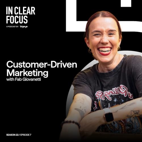 In Clear Focus: Customer-Driven Marketing with Fab Giovanetti