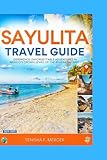 SAYULITA TRAVEL GUIDE 2024-2025: Experience Unforgettable Adventures in Mexico's Crown Jewel of the Riviera Nayarit.