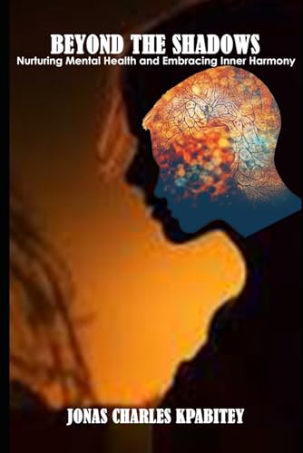 Beyond the Shadows: Nurturing Mental Health and Embracing Inner Harmony"
