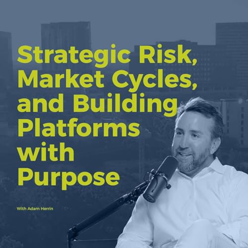 Decision Points E84 &ndash; Adam Herrin: Strategic Risk, Market Cycles, and Building Platforms with Purpose