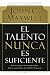 El talento nunca es suficiente: Descubre las elecciones que te llevarán más allá de tu talento (Spanish Edition)