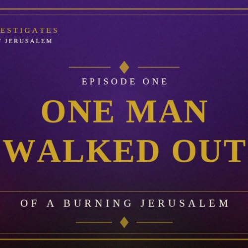 EPISODE 1 &mdash; The Man Who Walked Out of a Burning Jerusalem