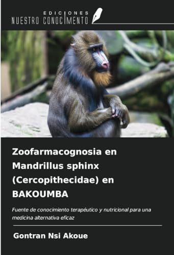 Zoofarmacognosia en Mandrillus sphinx (Cercopithecidae) en BAKOUMBA: Fuente de conocimiento terapéutico y nutricional para una medicina alternativa eficaz